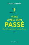 Vivre avec son passé, un best seller, écrit par le philosophe Charles Pepin
